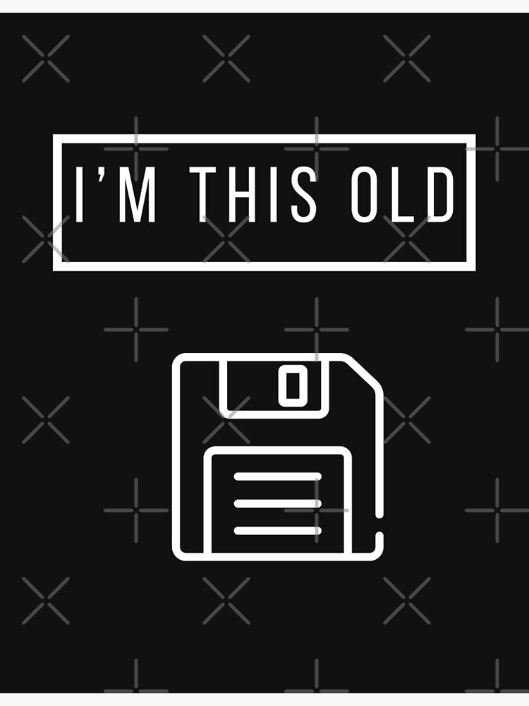 "I'm this old floppy disk meme " Poster for Sale by MissRodra Redbubble