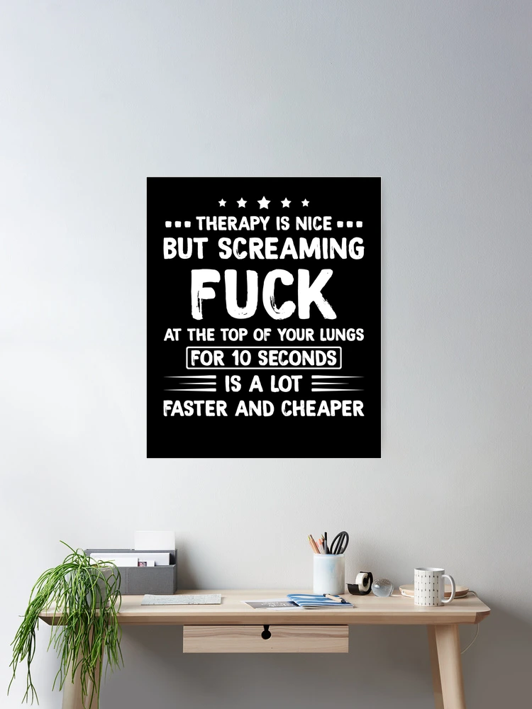 THERAPY IS NICE..BUT SCREAMING FUCK ポスター Therapy Is Nice But Screaming Fuck At The Top Of Your Lungs For 10