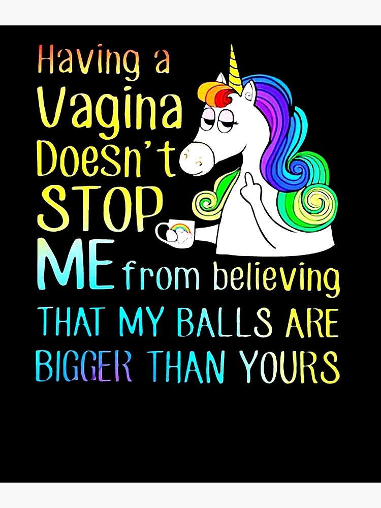 Unicorn Having A Vagina Doesn't Stop Me From Believing That Unicorn Having A Vagina Doesn't Stop Me From Believing That