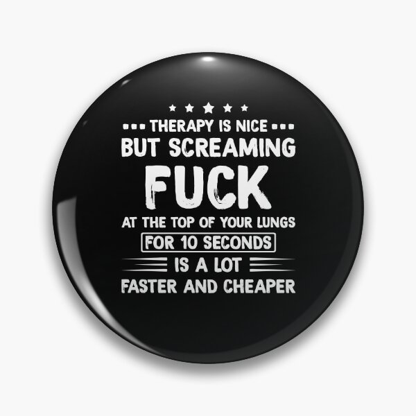 Artikelvorschau, Therapy Is Nice But Screaming Fuck At The Top Of Your Lungs For 10 Seconds Faster And Cheaper entworfen und verkauft von BaseStore.