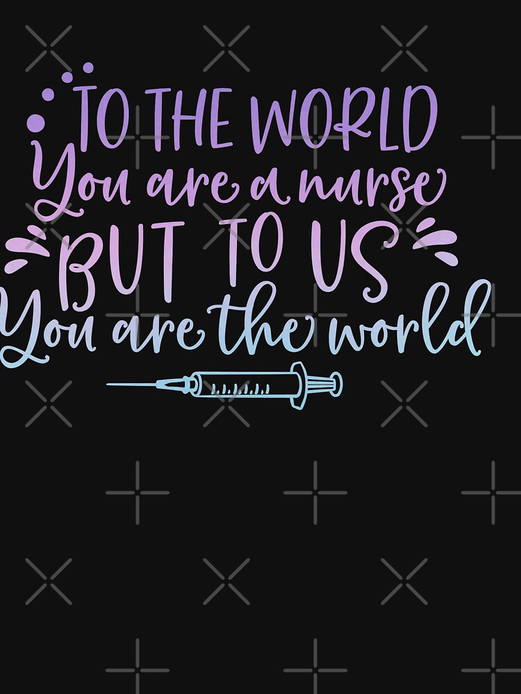 Thumbnail 7 of 7, Classic T-Shirt, Copy of To the world. You are a nurse but to us. You are. The. World, Nurse appreciation designed and sold by Dollfacedesign.