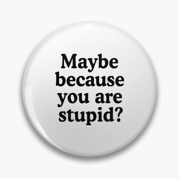 Item preview, Maybe Because You're Stupid? designed and sold by allysmar.