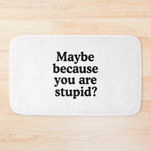 Item preview, Maybe Because You're Stupid? designed and sold by allysmar.