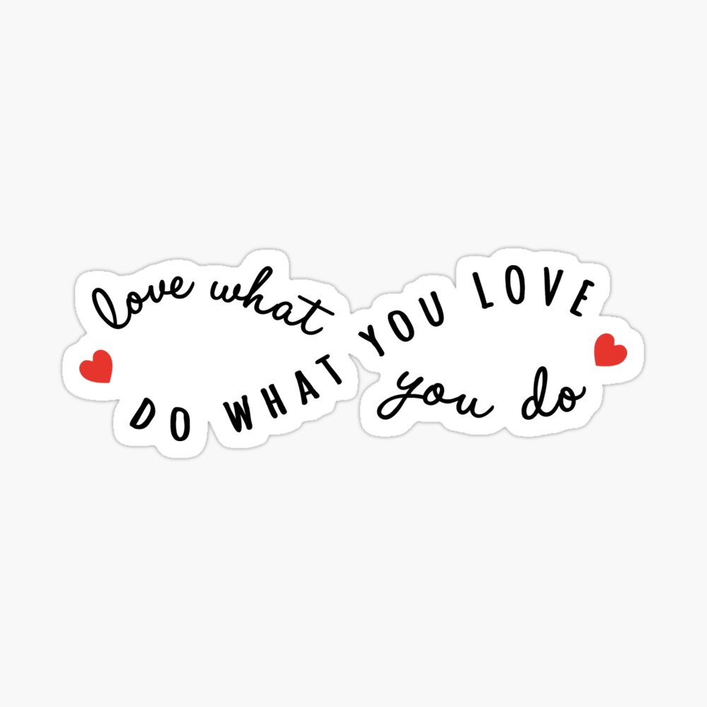 do what you love, love what you do