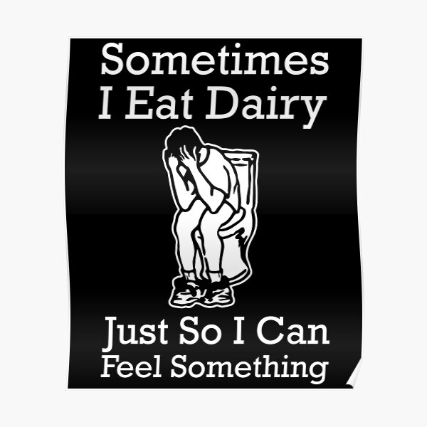 Sometimes I Eat Dairy Just So I Can Feel Something Funny Lactose Intolerance Sayings Poster