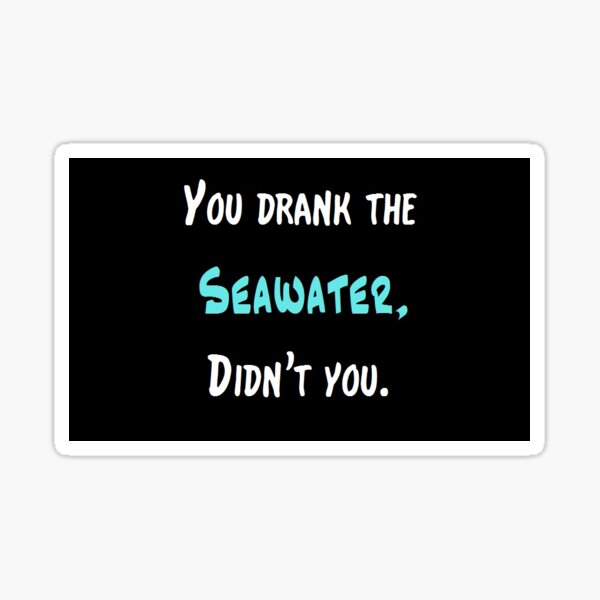 You Drank the Seawater--Road to El Dorado Sticker