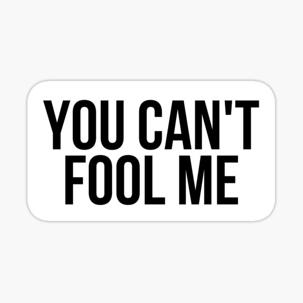 you-can-t-fool-me-sticker-for-sale-by-bigmoveshustler-redbubble