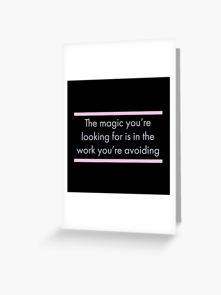 The Magic you are looking for is found in the work you are avoiding