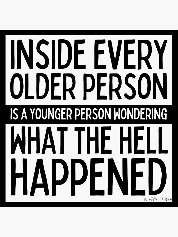 inside-every-older-person-is-a-younger-person-wondering-what-the-hell