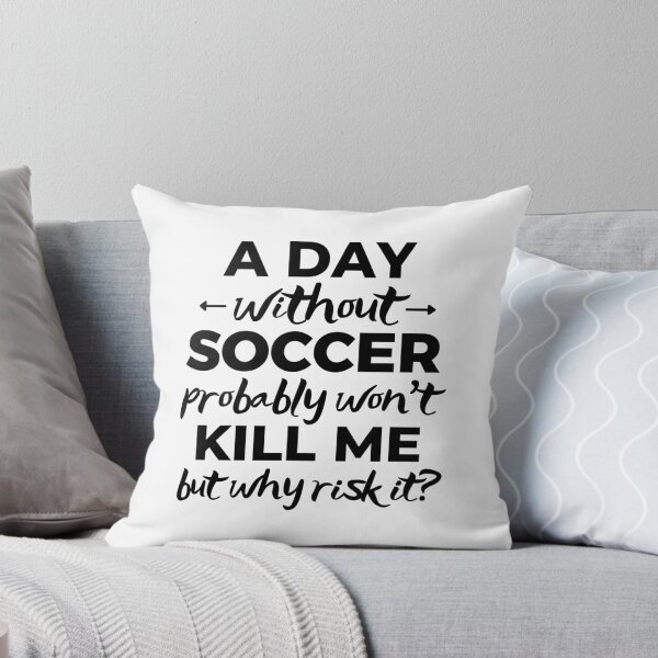 Item preview, A day without soccer probably won't kill me but why risk it? designed and sold by TheGreenGoat.