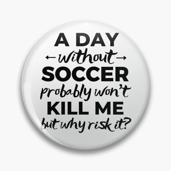 Item preview, A day without soccer probably won't kill me but why risk it? designed and sold by TheGreenGoat.