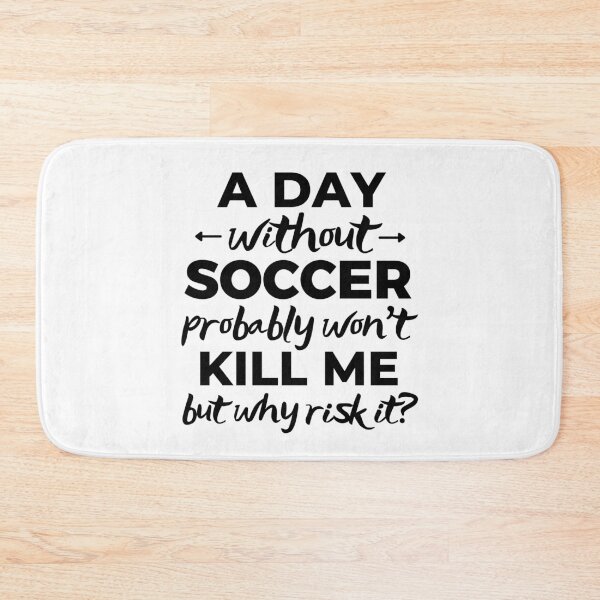 Item preview, A day without soccer probably won't kill me but why risk it? designed and sold by TheGreenGoat.