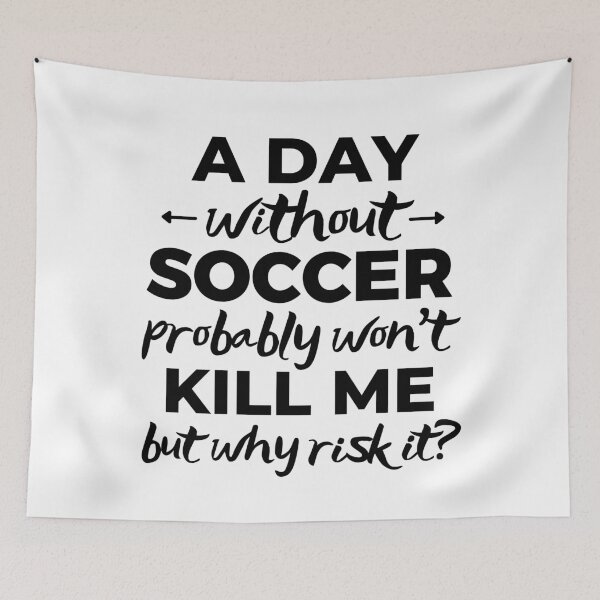 Item preview, A day without soccer probably won't kill me but why risk it? designed and sold by TheGreenGoat.