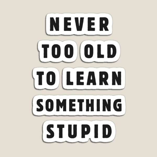 Item preview, Never too old to learn something stupid designed and sold by ynotfunny.