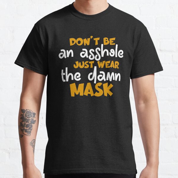 Dont Be An Asshole Just Wear The Damn Classic T-Shirt