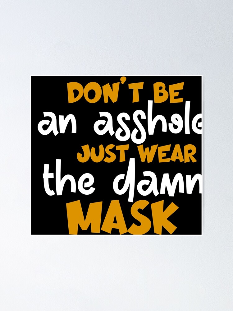 Dont Be An Asshole Just Wear The Damn Poster For Sale By 0umstore Redbubble 2389