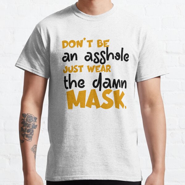 Dont Be An Asshole Just Wear The Damn Classic T-Shirt