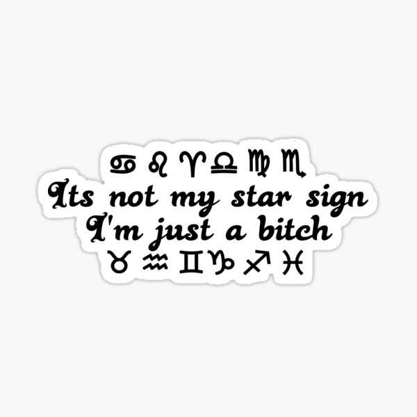 it-s-not-my-star-sign-i-m-just-a-bitch-astrology-zodiac-design