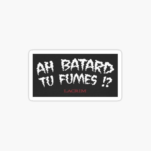 Ah batard tu fumes - Lacrim Sticker