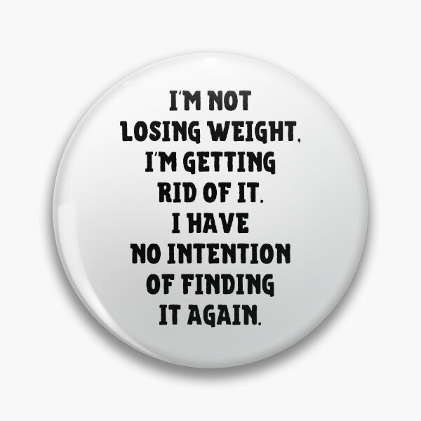 Item preview, I'm Not Losing Weight I'm Getting Rid Of It No Intention Of Finding It Again designed and sold by IntegrityDesign.