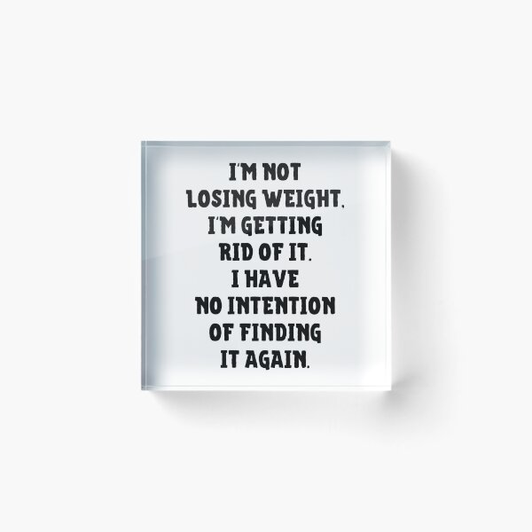 Item preview, I'm Not Losing Weight I'm Getting Rid Of It No Intention Of Finding It Again designed and sold by IntegrityDesign.