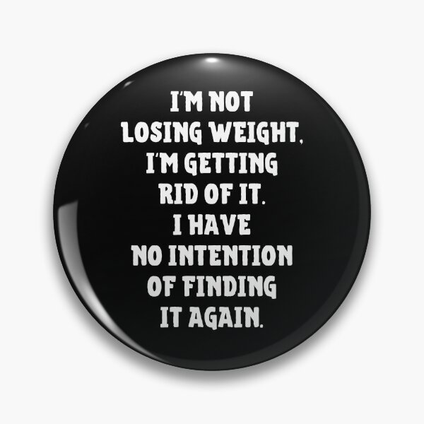 Item preview, I'm Not Losing Weight I'm Getting Rid Of It No Intention Of Finding It Again designed and sold by IntegrityDesign.