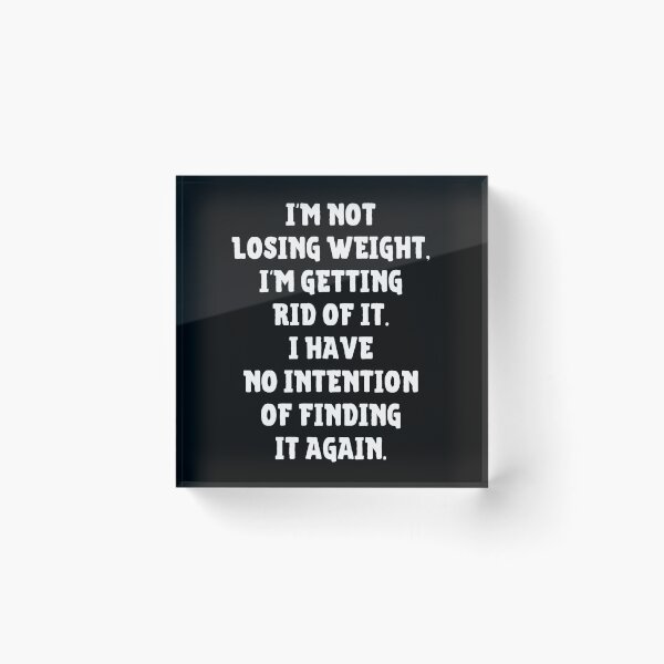 Item preview, I'm Not Losing Weight I'm Getting Rid Of It No Intention Of Finding It Again designed and sold by IntegrityDesign.