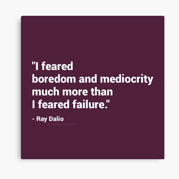 I feared boredom and mediocrity much more than I feared failure. – Ray Dalio Canvas Print