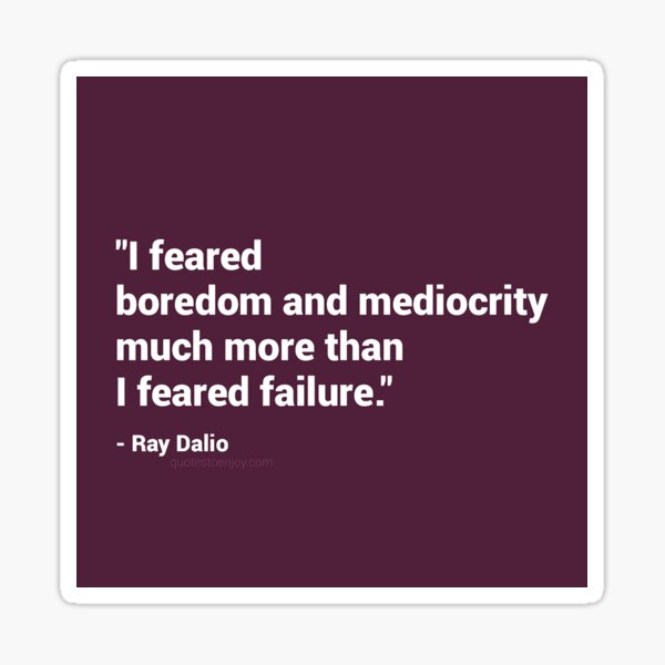 I feared boredom and mediocrity much more than I feared failure. – Ray Dalio Sticker