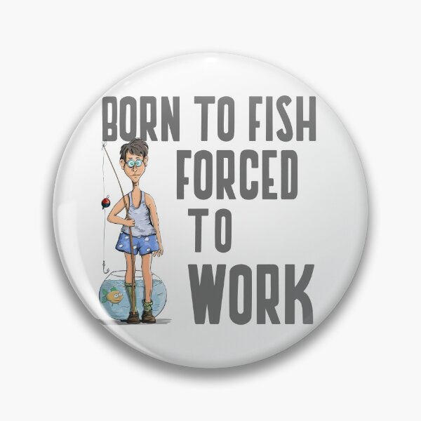 Item preview, BORN TO FISH FORCED TO WORK designed and sold by 30-Merch.