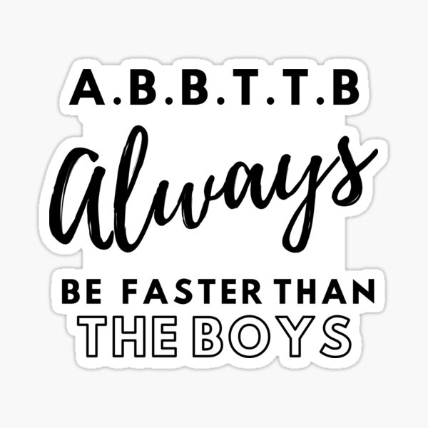 "A.B.F.T.T.B - Always Be Faster Than The Boys" Sticker By TheGreenGoat ...