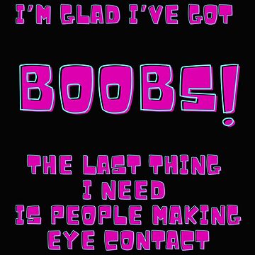 I'm Glad I've Got Boobs! The Last Thing I Need Is People Making Eye  Contact Fitted V-Neck T-Shirt for Sale by MamaSweetea