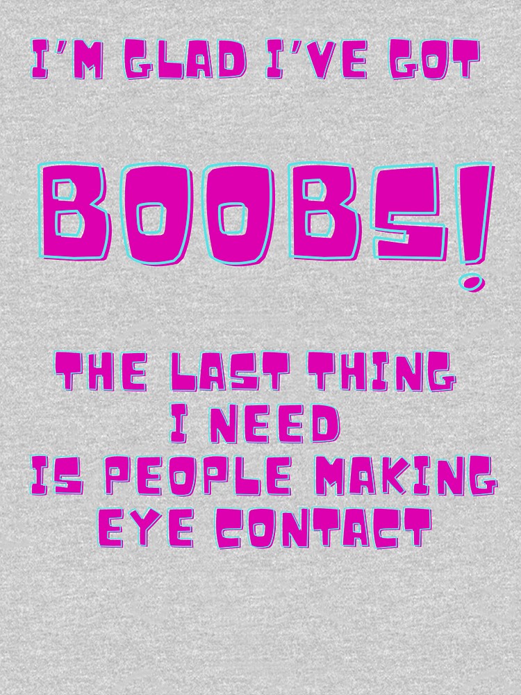 I'm Glad I've Got Boobs! The Last Thing I Need Is People Making Eye  Contact Fitted V-Neck T-Shirt for Sale by MamaSweetea