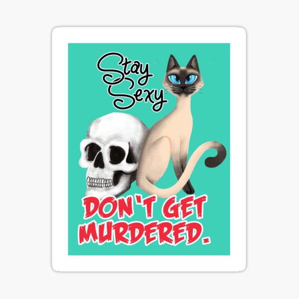 Stay Sexy. Don't get murdered. Sticker
