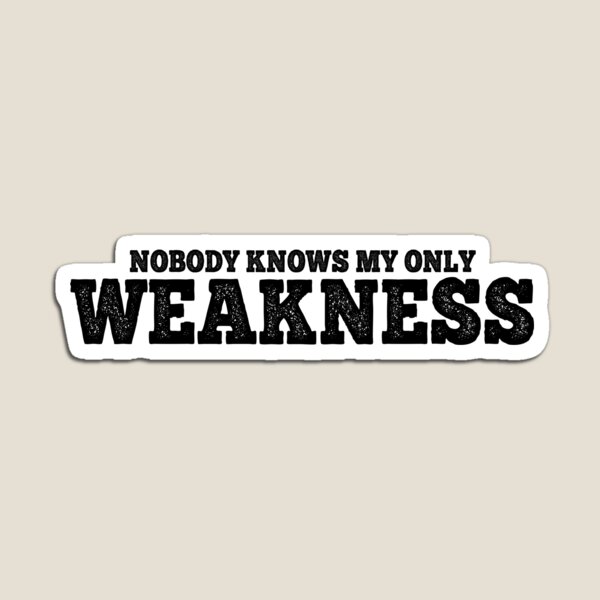 Item preview, Nobody knows my only weakness, weakness quotes, quote aboute weakness, strength, funny motivation designed and sold by T-DESIGNEDZ.