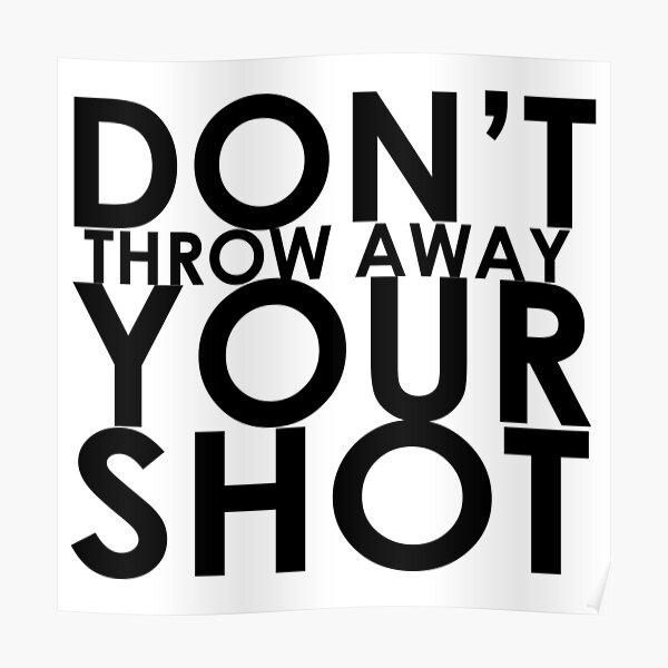 "Don't Throw Away Your Shot" Poster for Sale by HenryBourke767 Redbubble