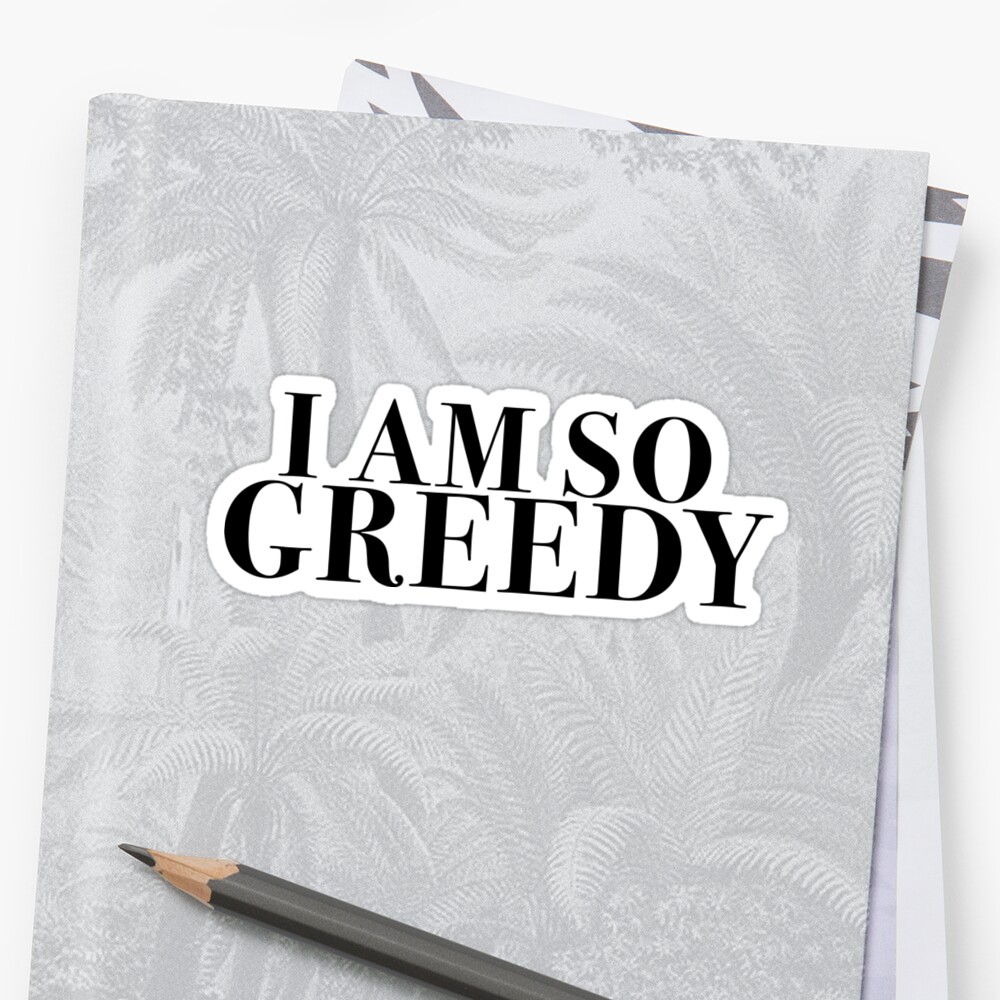 i-am-so-greedy-sticker-by-artp0p-redbubble