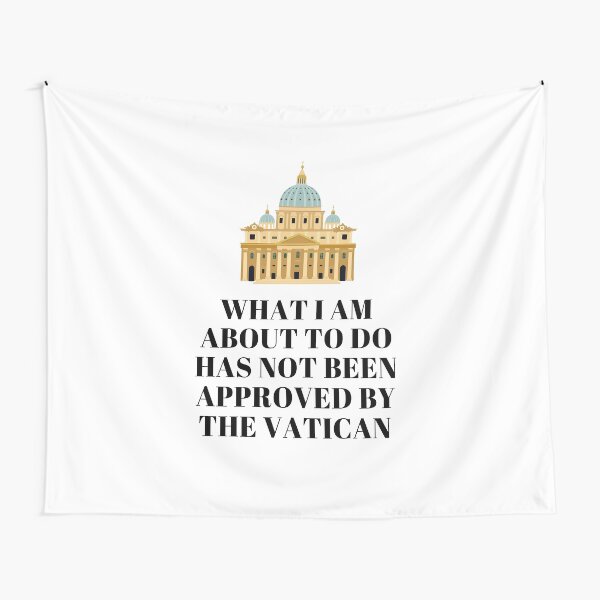 What I Am About To Do Has Not Been Approved By The Vatican Tapestry