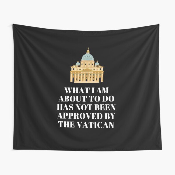 What I Am About To Do Has Not Been Approved By The Vatican Tapestry