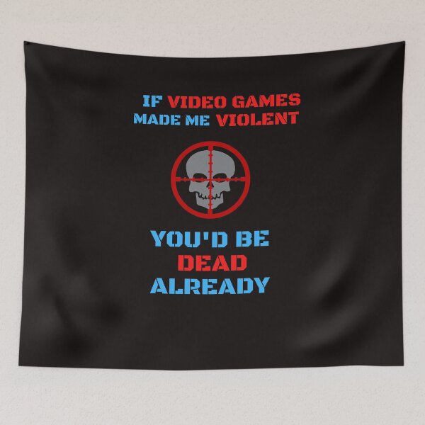 Item preview, If Video Games Made Me Violent, You'd Be Dead Already designed and sold by ProBatavian.