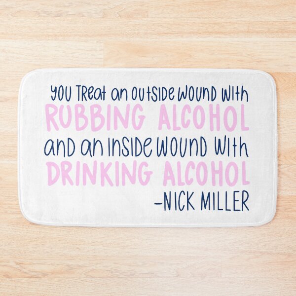 Item preview, you treat an outside would with rubbing alcohol and an inside wound with drinking alcohol - nick miller designed and sold by AshleyAnnThomas.