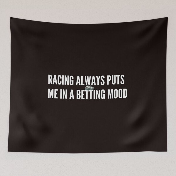 Item preview, Racing Always Puts Me In A Betting Mood designed and sold by CarantinedChaos.