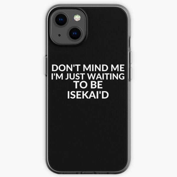 Don't Mind Me I'm Just Waiting To Be Isekai'd - Funny Isekai iPhone Soft Case