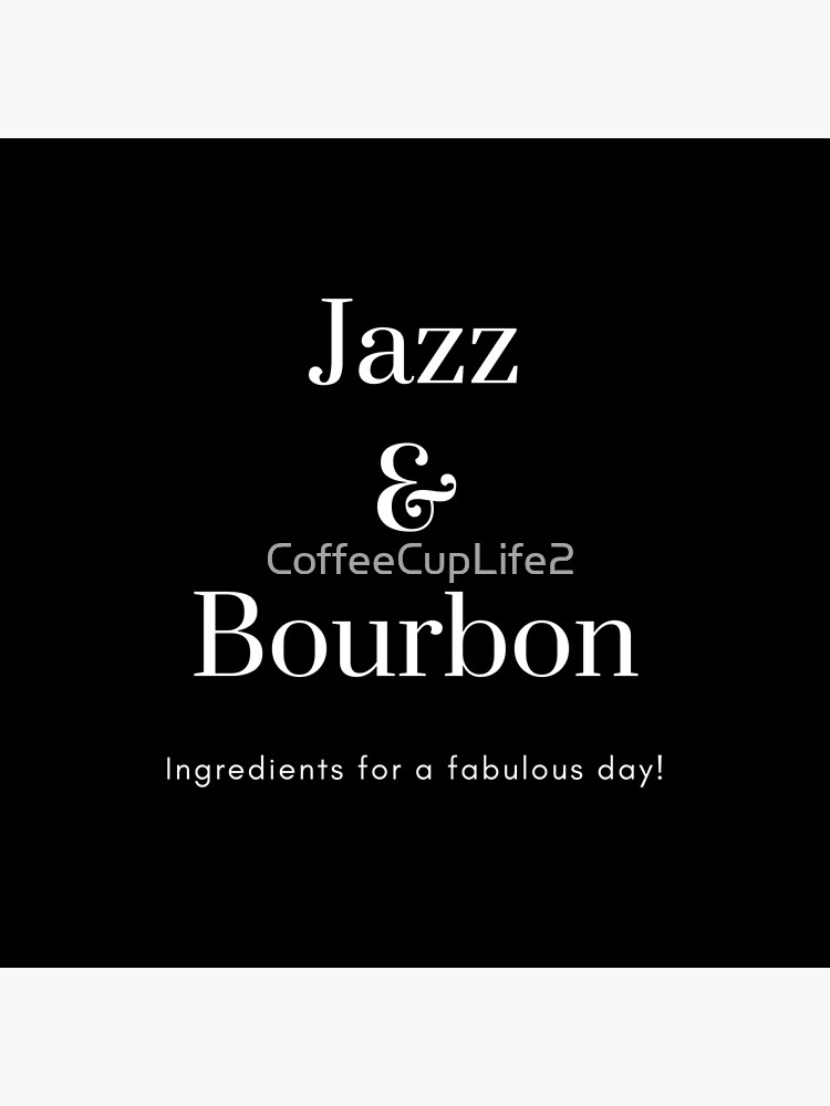 Jazz & Bourbon Ingredients For A Fabulous Day! by CoffeeCupLife2