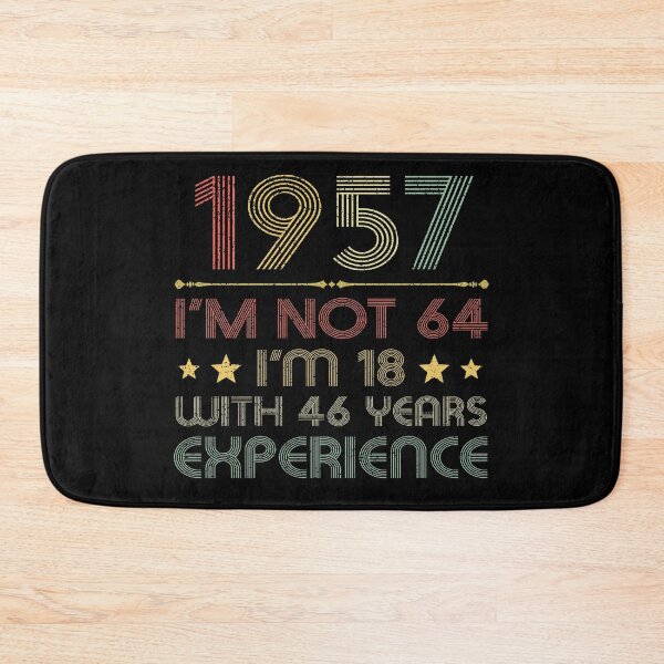 Item preview, I'm not 64, i'm 18 with 46 years experience vintage 1957 designed and sold by mharlan0ue.