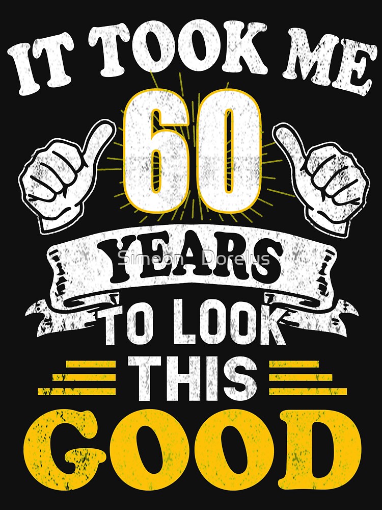 60th Birthday Gift - It Took Me 60 Years To Look This Good 60th Birthday Gift - It Took Me 60 Years To Look This Good