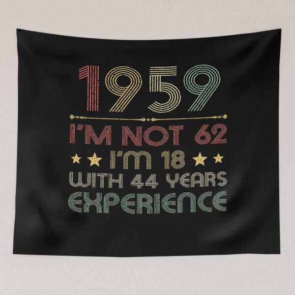 Item preview,  I'm not 62, i'm 18 with 44 years experience vintage 1959 designed and sold by mharlan0ue.