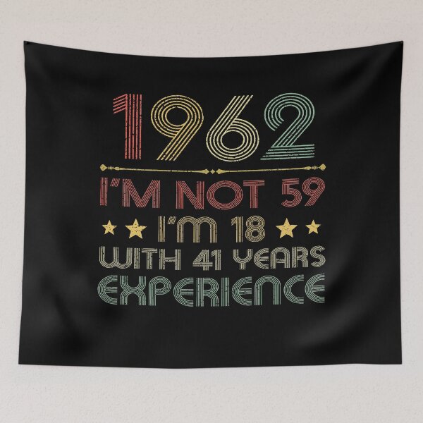 Item preview, I'm not 59, i'm 18 with 41 years experience vintage 1962 designed and sold by mharlan0ue.