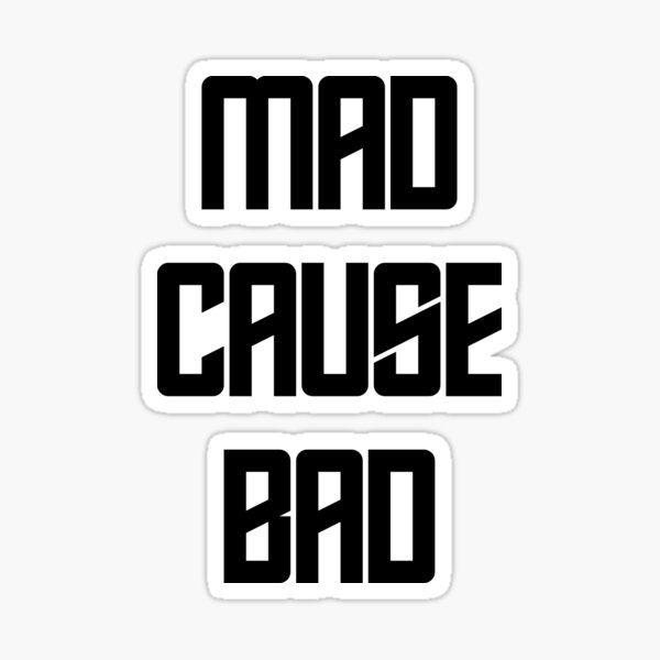 mad-cause-bad-sticker-for-sale-by-muzamilahmed-redbubble