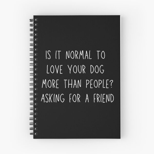 Item preview, Is it normal to love your dog more than people? Asking for a friend. Text only design, caps, white. designed and sold by JellyBeenzz.